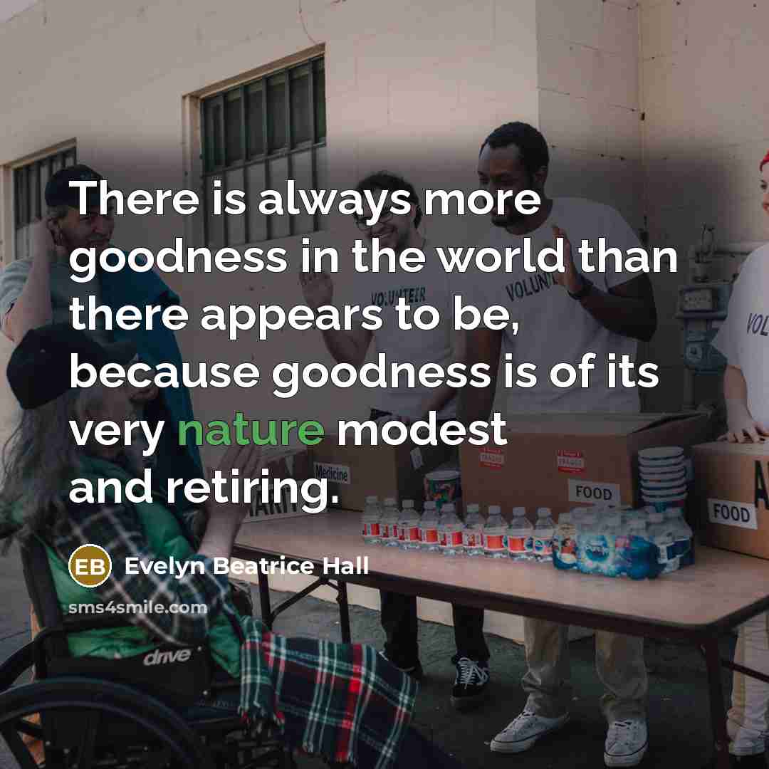 “There is always more goodness in the world than there…” quote by Evelyn Beatrice Hall
