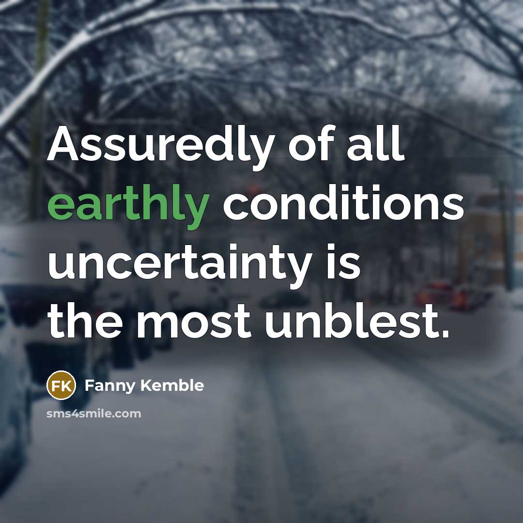 “Assuredly of all earthly conditions uncertainty is the most unblest.…” quote by Fanny Kemble
