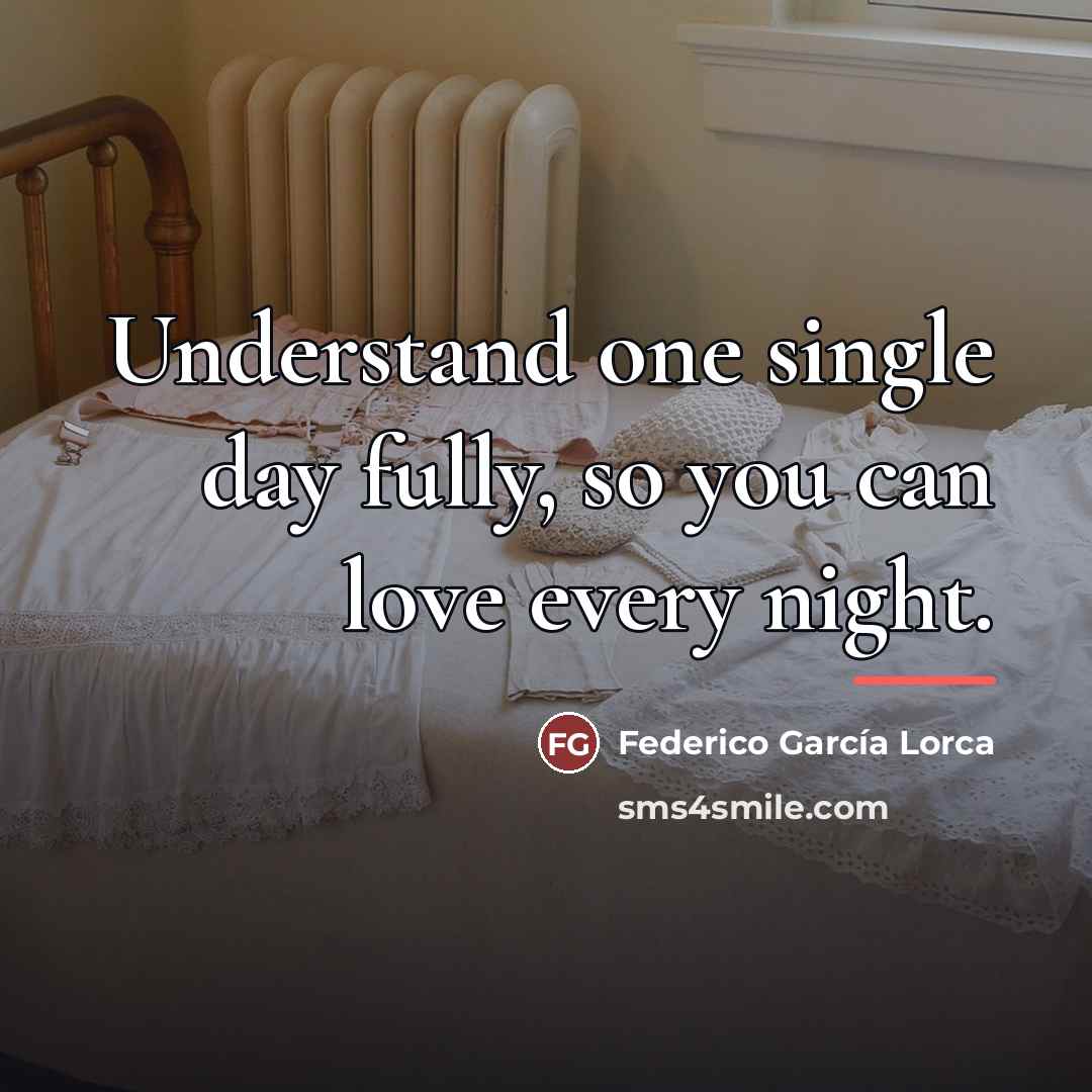 “Understand one single day fully, so you can love every…” quote by Federico Garcia Lorca