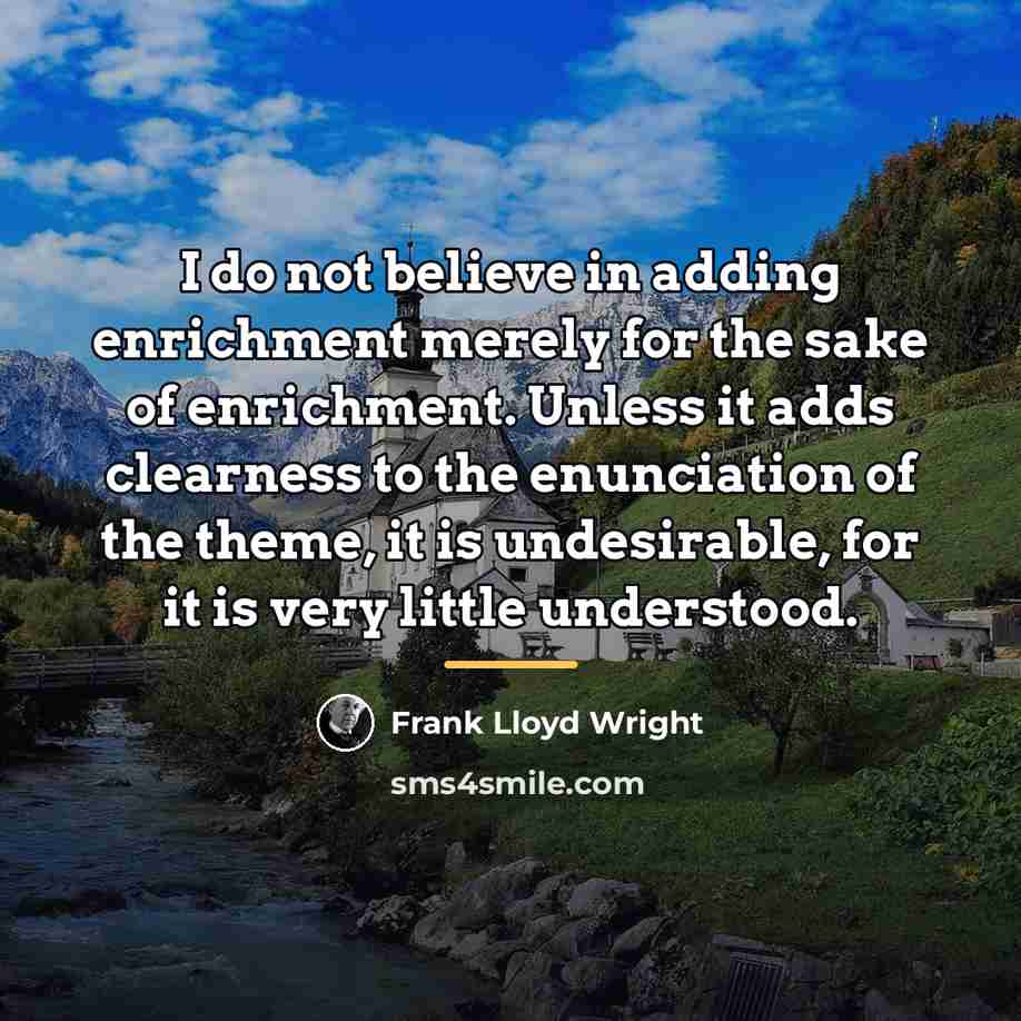 “I do not believe in adding enrichment merely for the…” quote by Frank Lloyd Wright