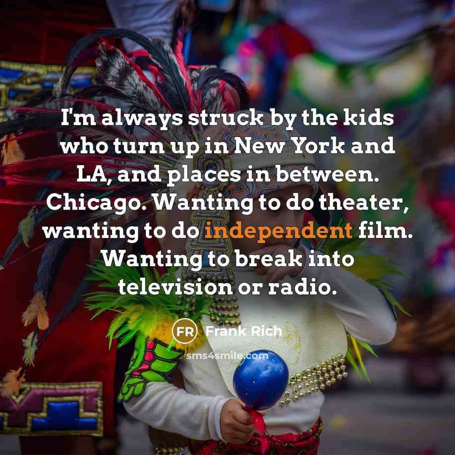 “I'm always struck by the kids who turn up in…” quote by Frank Rich