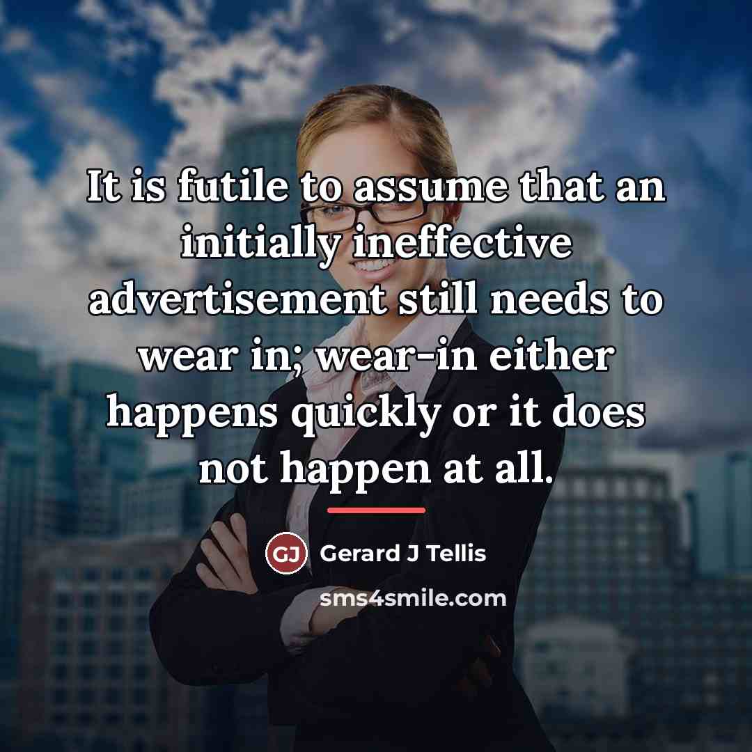 “It is futile to assume that an initially ineffective advertisement…” quote by Gerard J Tellis