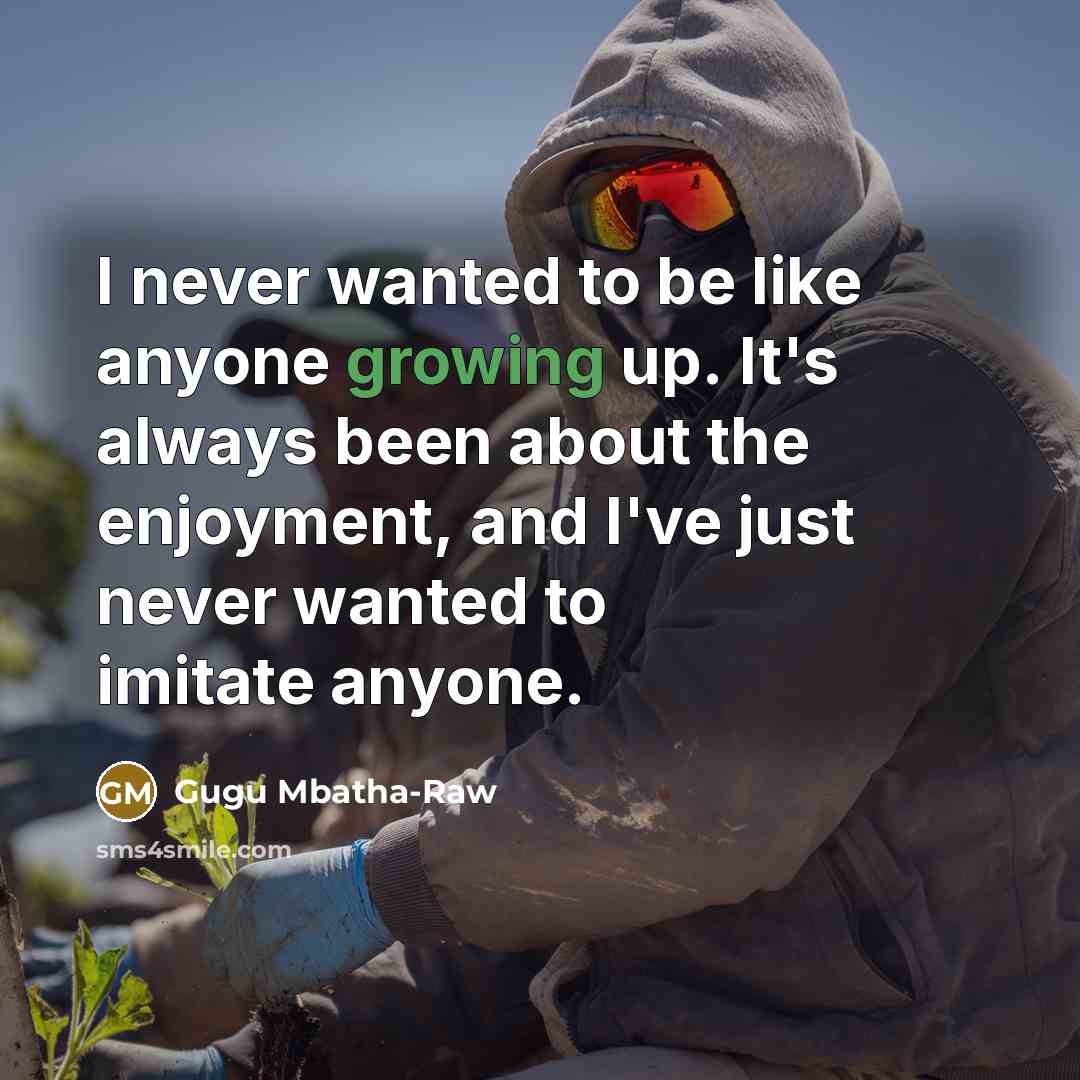 “I never wanted to be like anyone growing up. It's…” quote by Gugu Mbatha-Raw