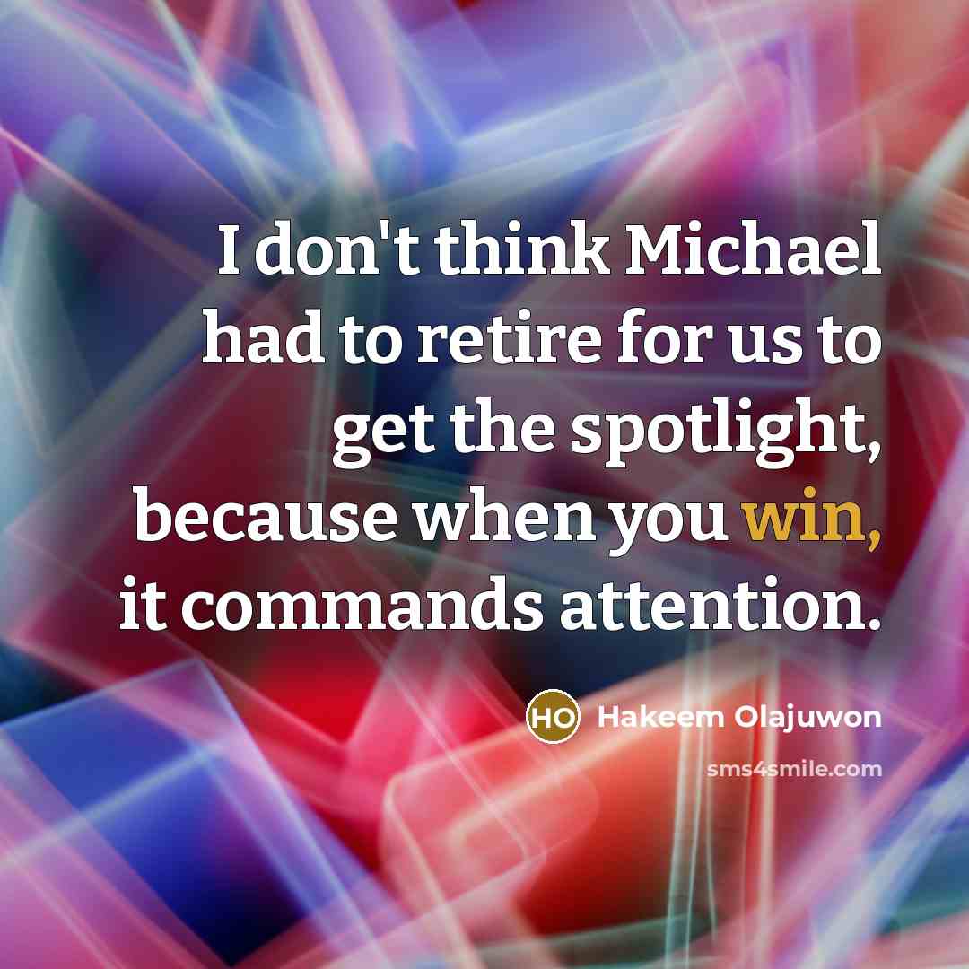 “I don't think Michael had to retire for us to…” quote by Hakeem Olajuwon
