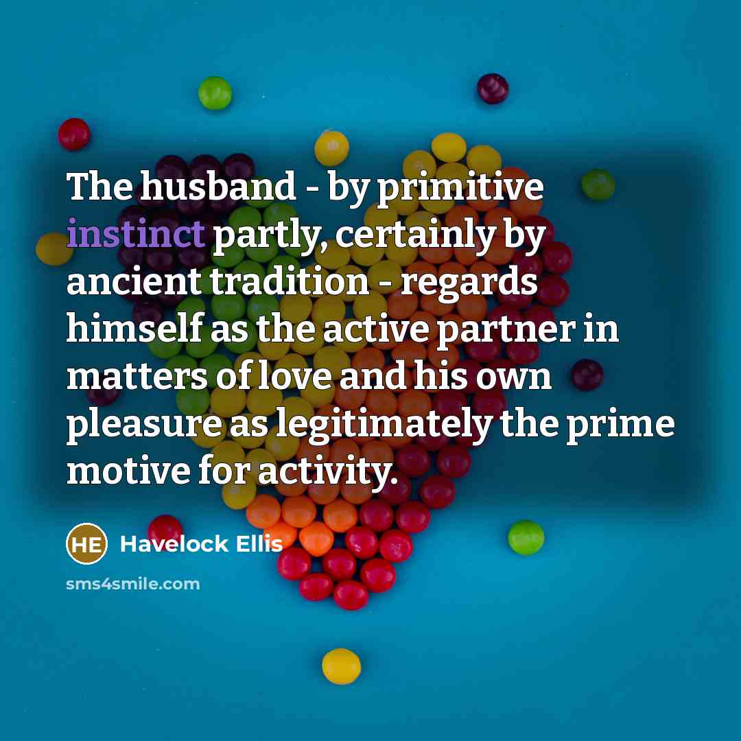 “The husband - by primitive instinct partly, certainly by ancient…” quote by Havelock Ellis