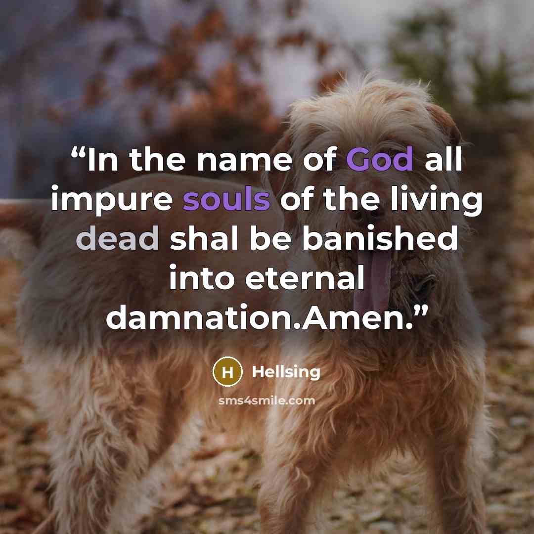 “In the name of God all impure souls of the living dead shal be banished into eternal damnation.Amen.” quote by Hellsing