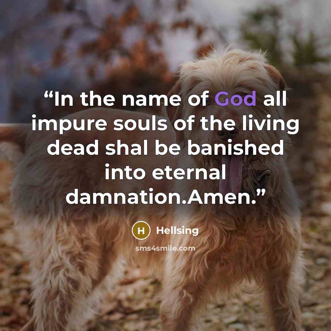 “In the name of God all impure souls of the living dead shal be banished into eternal damnation.Amen.” quote by Hellsing