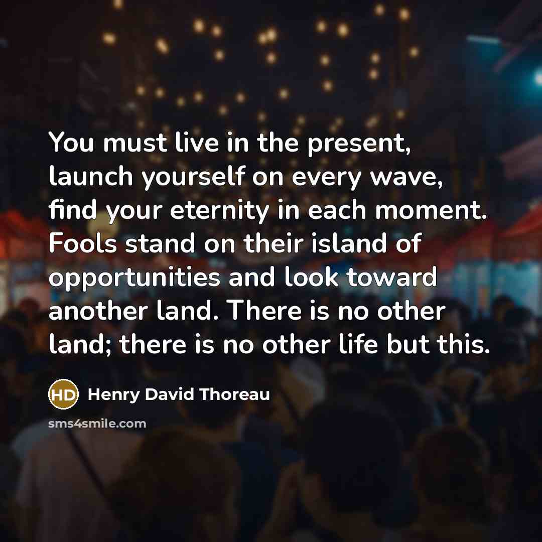 “You must live in the present, launch yourself on every…” quote by Henry David Thoreau