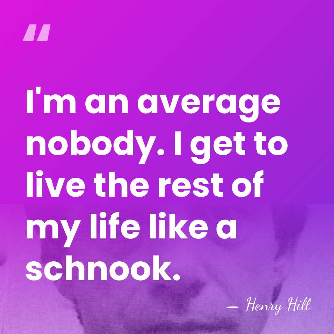 I'm an average nobody. I get to live the rest of my&hellip; - Henry Hill