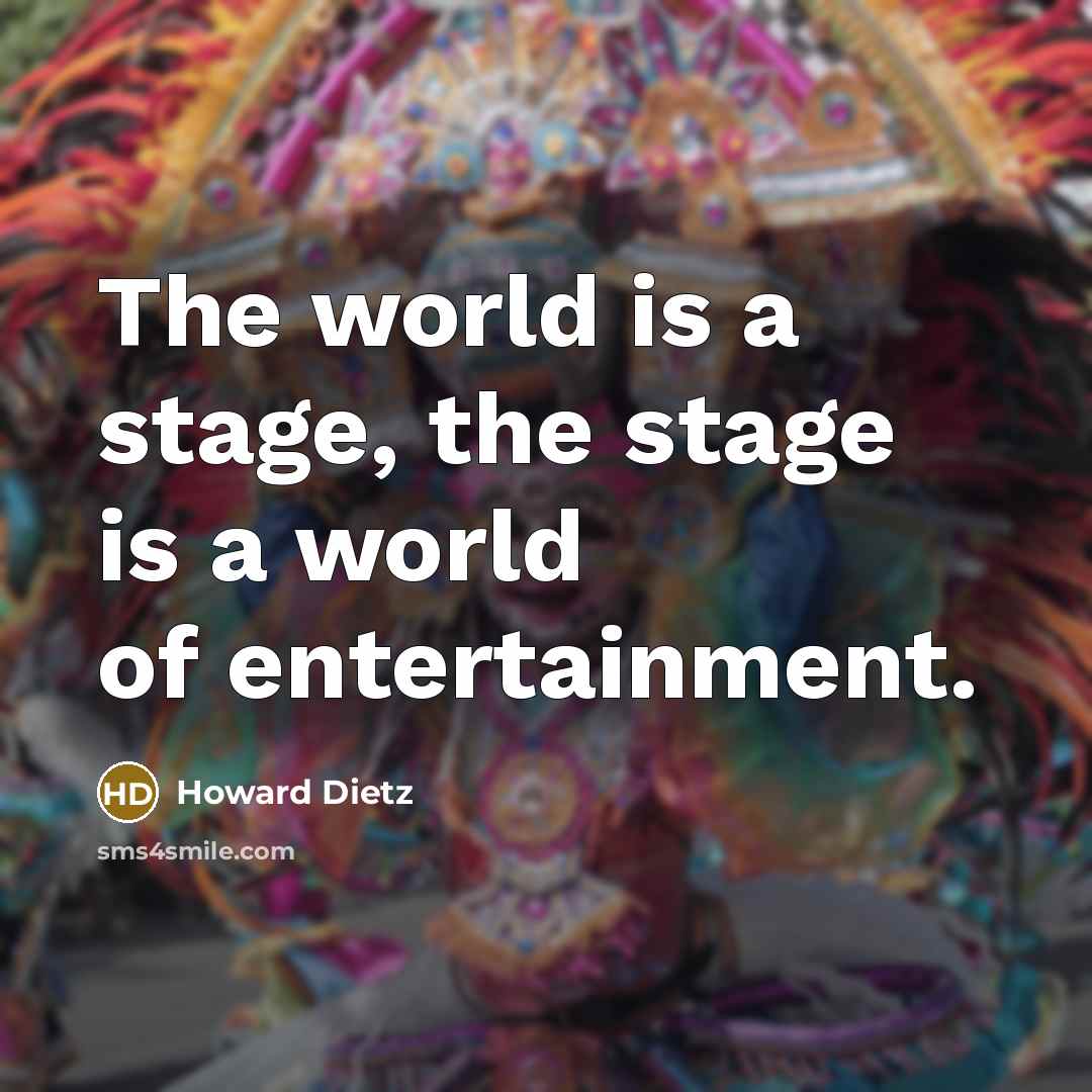 “The world is a stage, the stage is a world…” quote by Howard Dietz