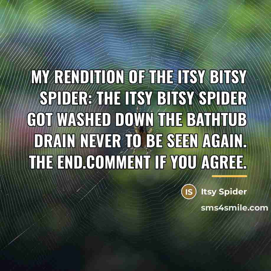 “My rendition of the itsy bitsy spider: the itsy bitsy…” quote by Itsy Spider