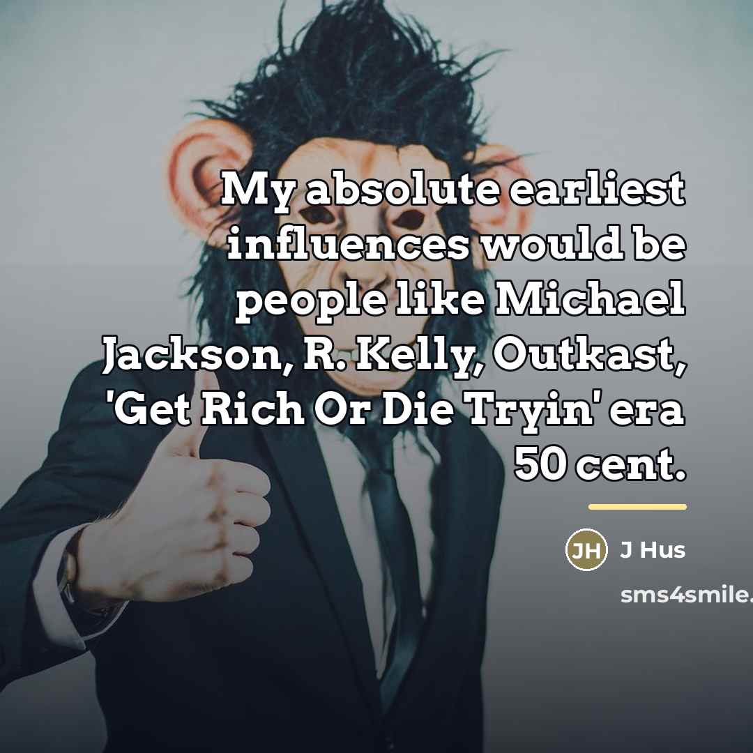 “My absolute earliest influences would be people like Michael Jackson,…” quote by J Hus