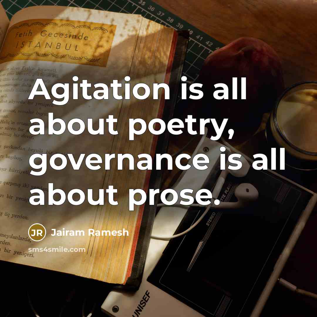 “Agitation is all about poetry, governance is all about prose.…” quote by Jairam Ramesh
