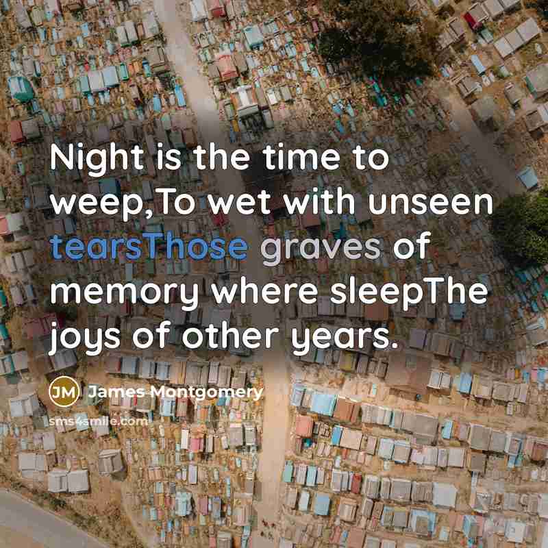 “Night is the time to weep,To wet with unseen tearsThose…” quote by James Montgomery