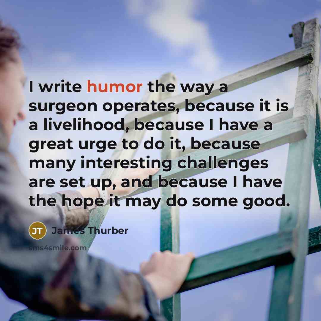 “I write humor the way a surgeon operates, because it…” quote by James Thurber
