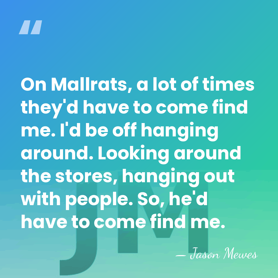 On Mallrats, a lot of times they'd have to come find me.&hellip; - Jason Mewes
