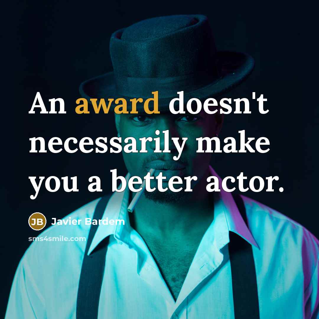 “An award doesn't necessarily make you a better actor.…” quote by Javier Bardem