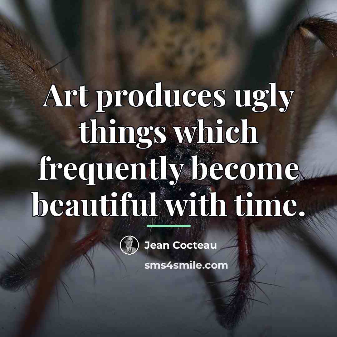 “Art produces ugly things which frequently become beautiful with time.…” quote by Jean Cocteau