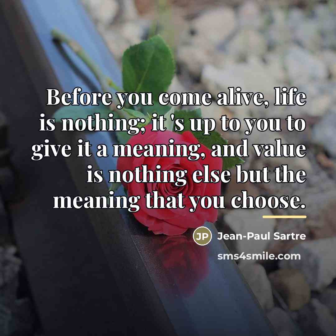 “Before you come alive, life is nothing; it 's up…” quote by Jean-Paul Sartre