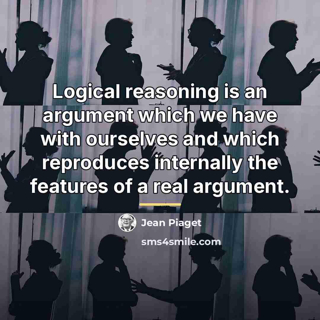 “Logical reasoning is an argument which we have with ourselves…” quote by Jean Piaget