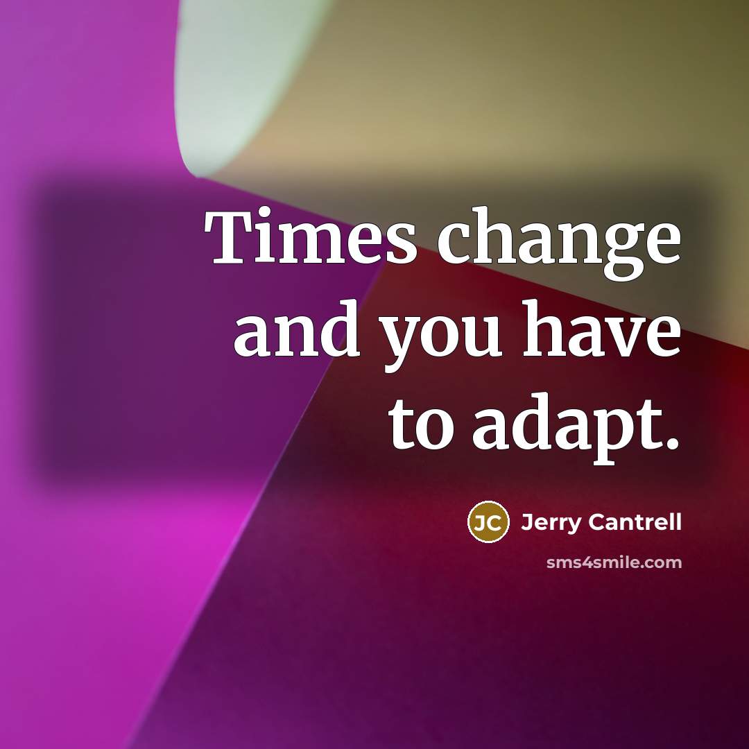 “Times change and you have to adapt.…” quote by Jerry Cantrell