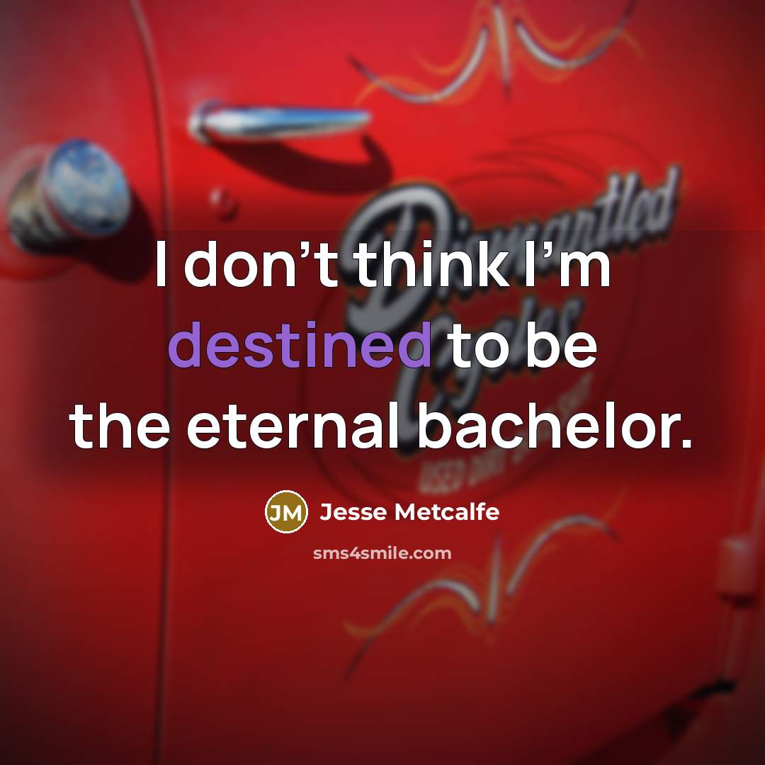 “I don't think I'm destined to be the eternal bachelor.…” quote by Jesse Metcalfe