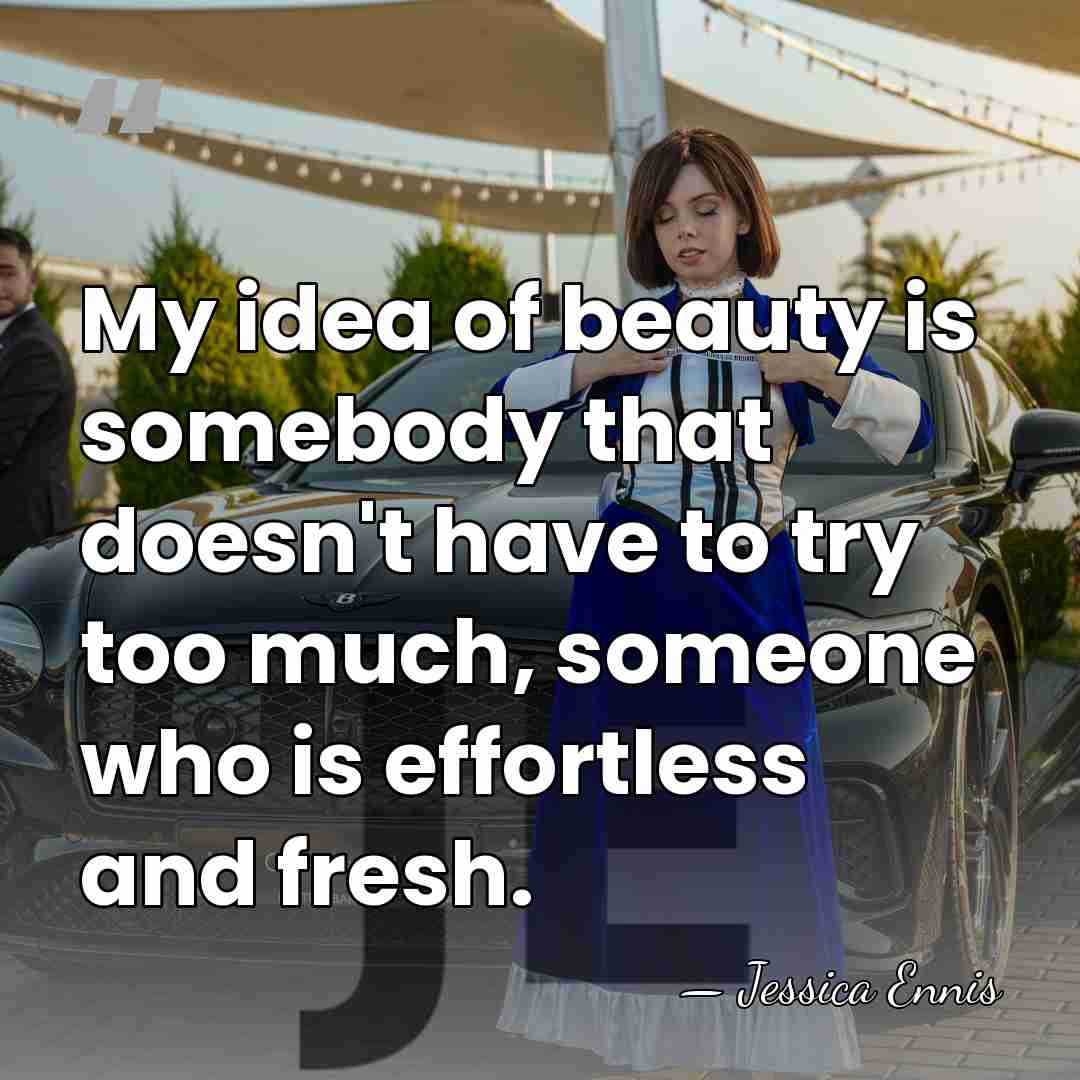 My idea of beauty is somebody that doesn't have to try too&hellip; - Jessica Ennis