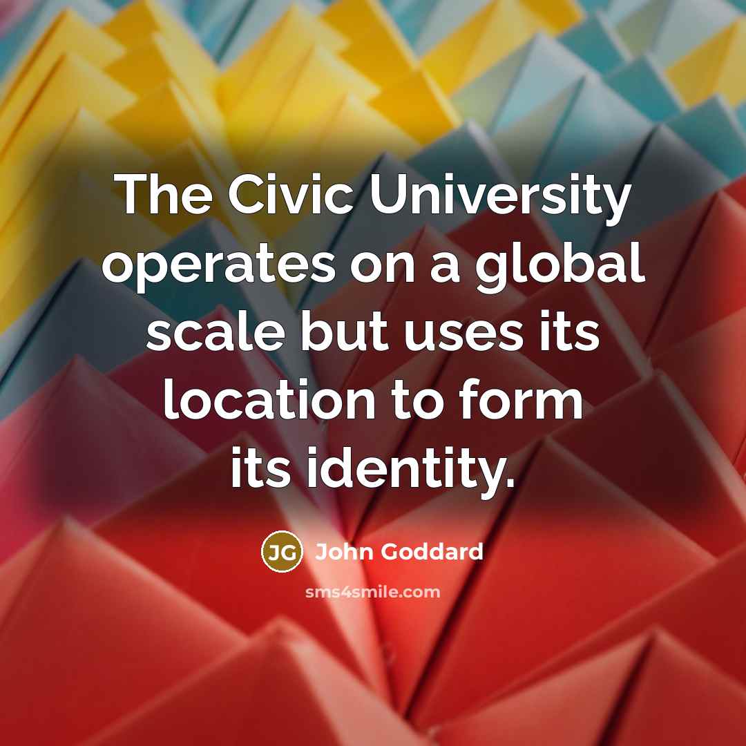 “The Civic University operates on a global scale but uses…” quote by John Goddard