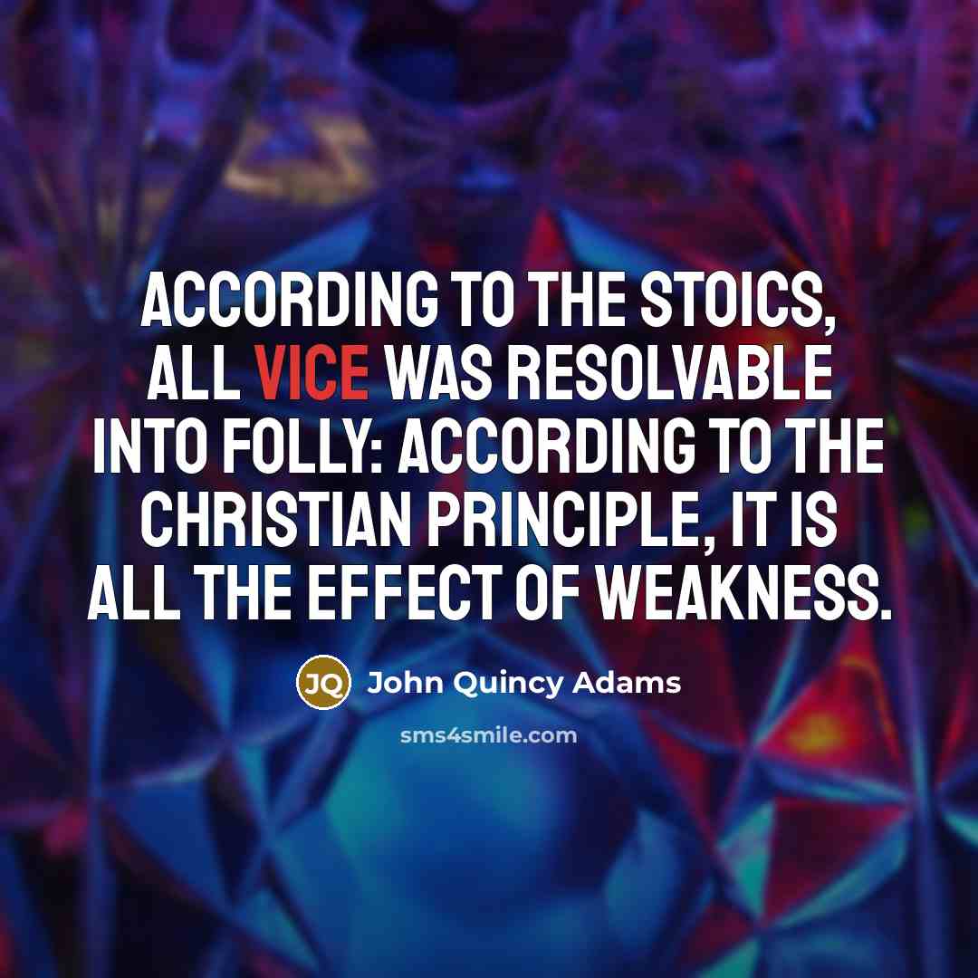 “According to the Stoics, all vice was resolvable into folly:…” quote by John Quincy Adams