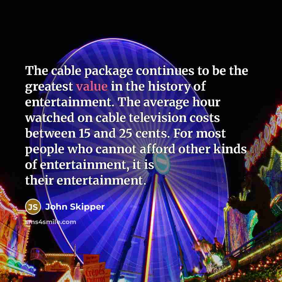 “The cable package continues to be the greatest value in…” quote by John Skipper