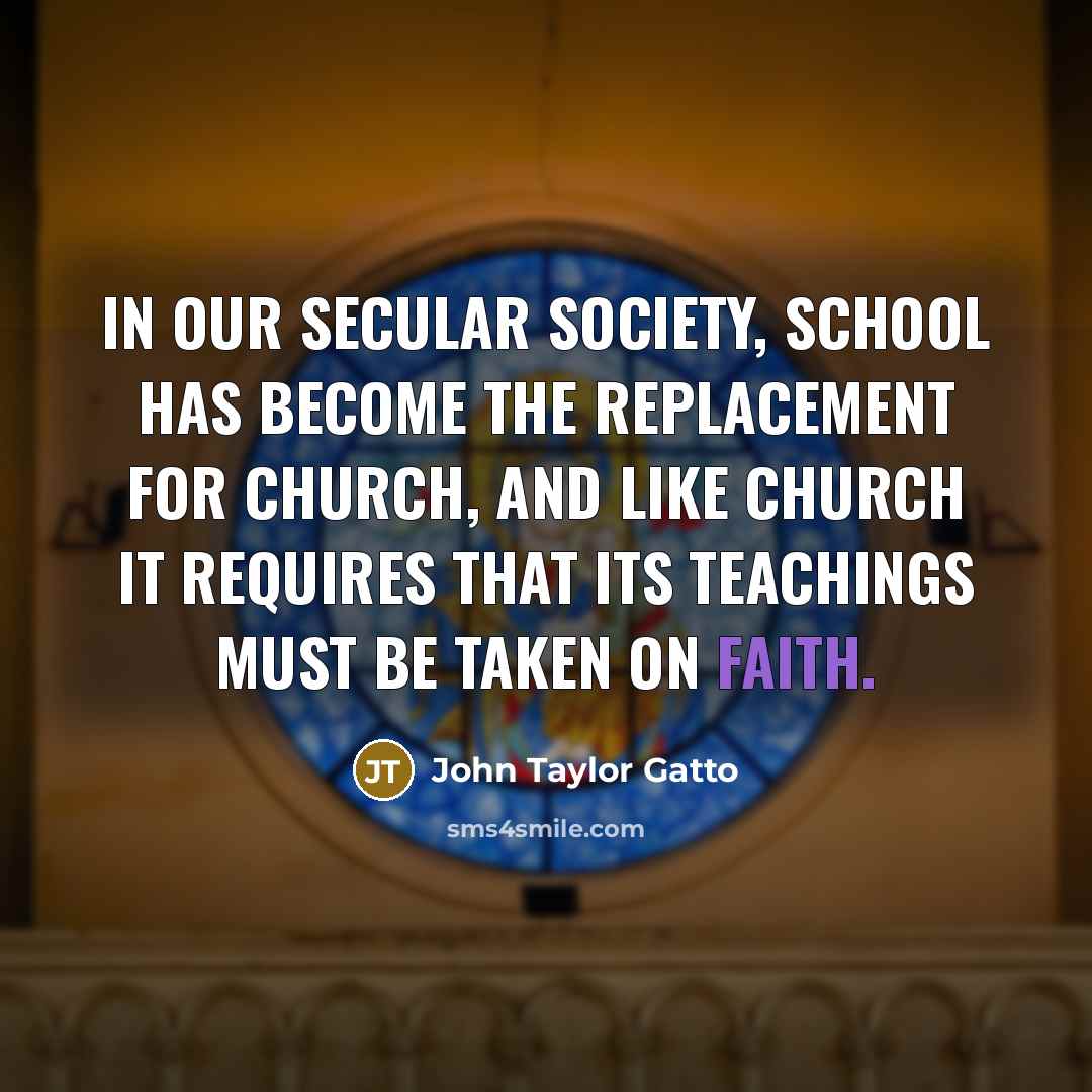 “In our secular society, school has become the replacement for…” quote by John Taylor Gatto
