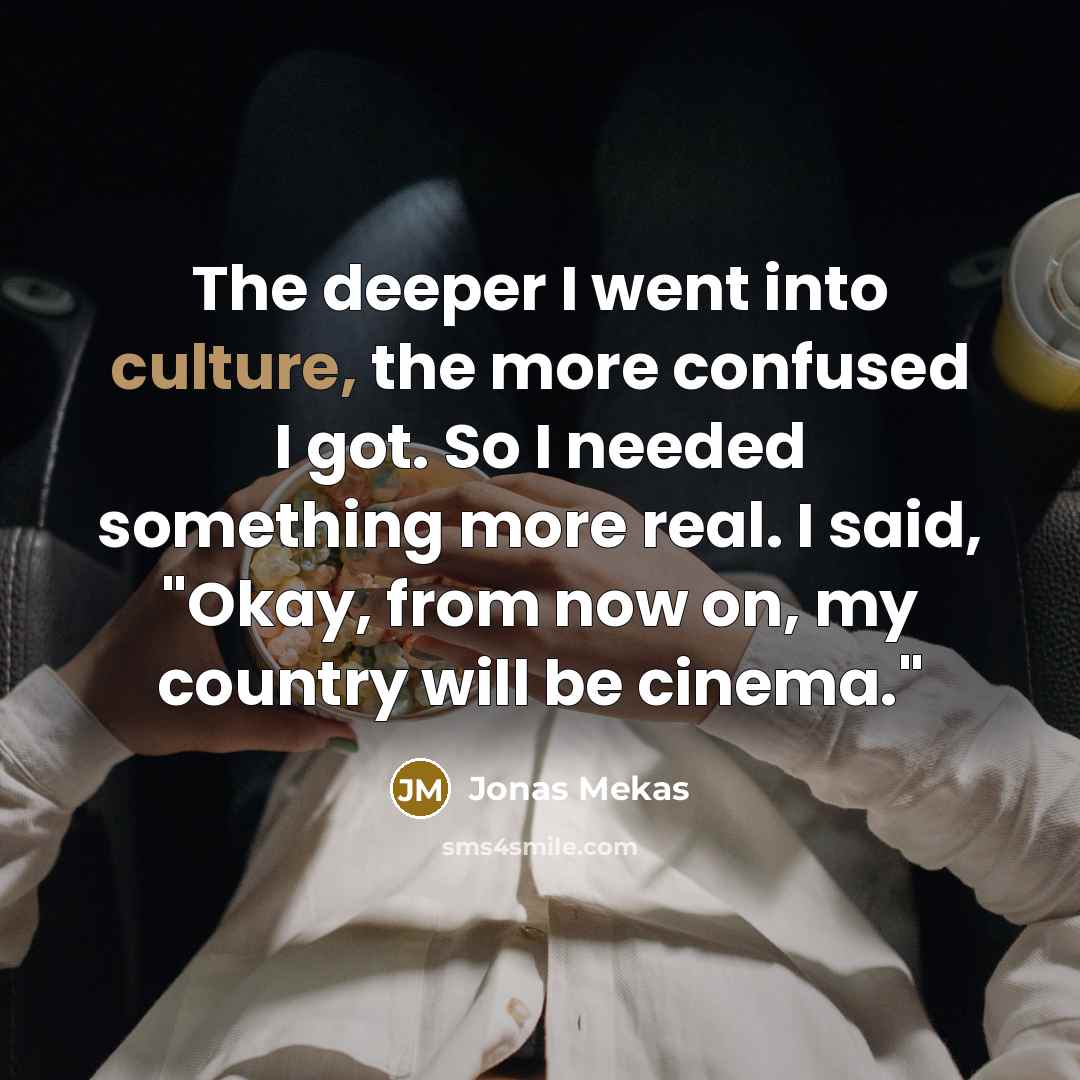 “The deeper I went into culture, the more confused I…” quote by Jonas Mekas