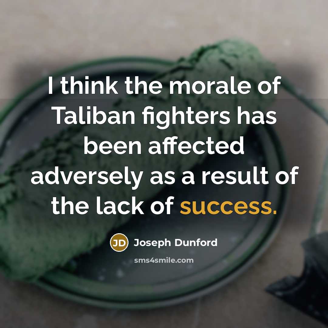 “I think the morale of Taliban fighters has been affected…” quote by Joseph Dunford
