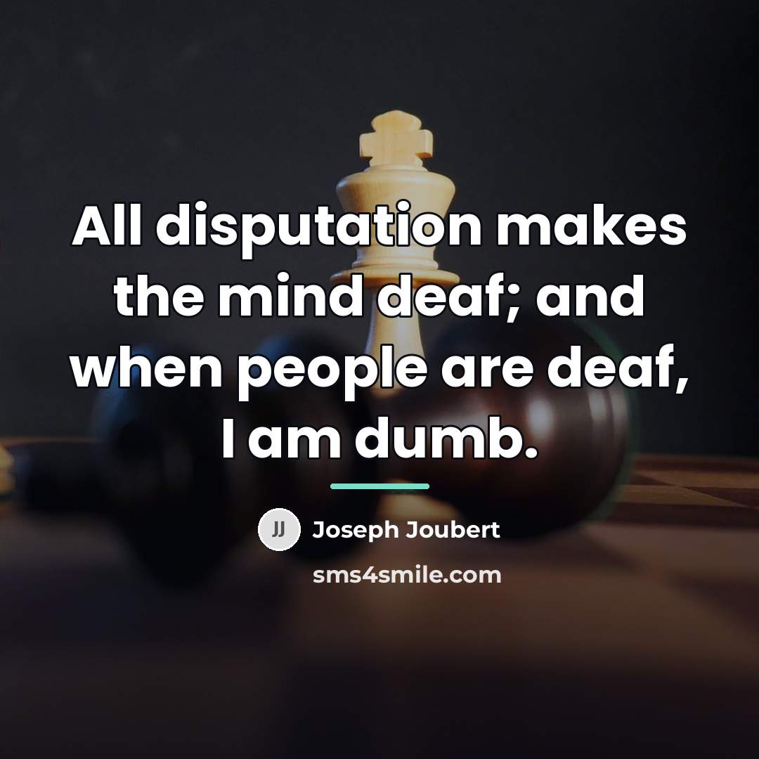 “All disputation makes the mind deaf; and when people are…” quote by Joseph Joubert