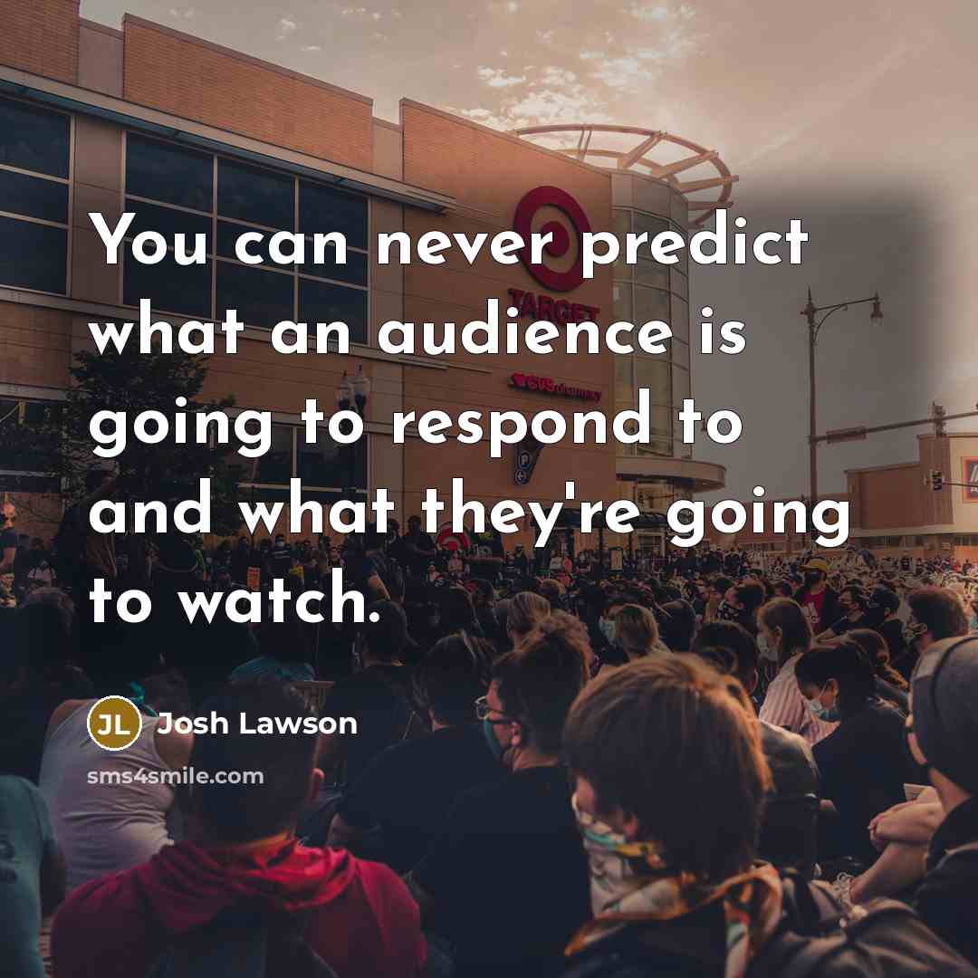 “You can never predict what an audience is going to…” quote by Josh Lawson
