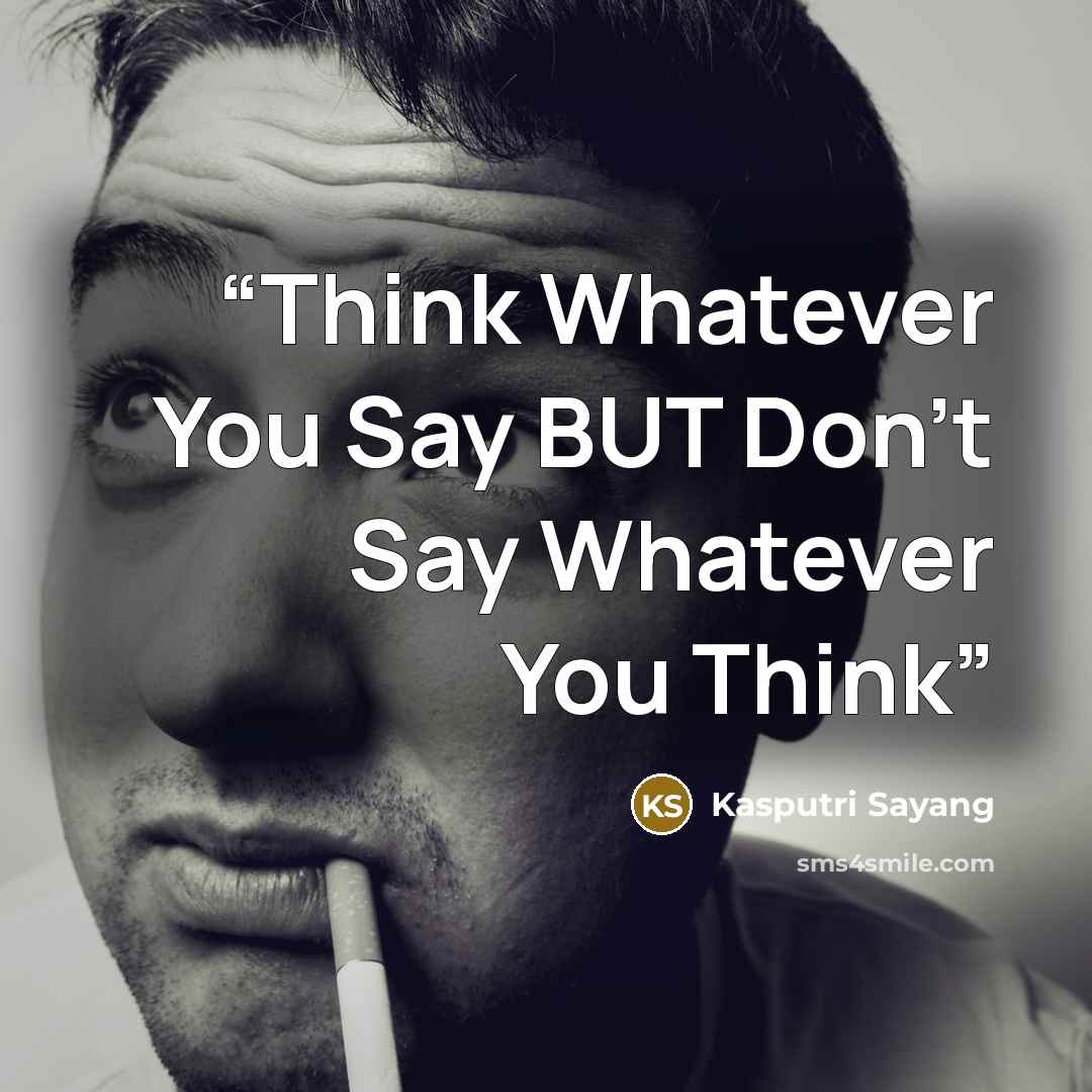 “Think Whatever You Say BUT Don't Say Whatever You Think” quote by Kasputri Sayang