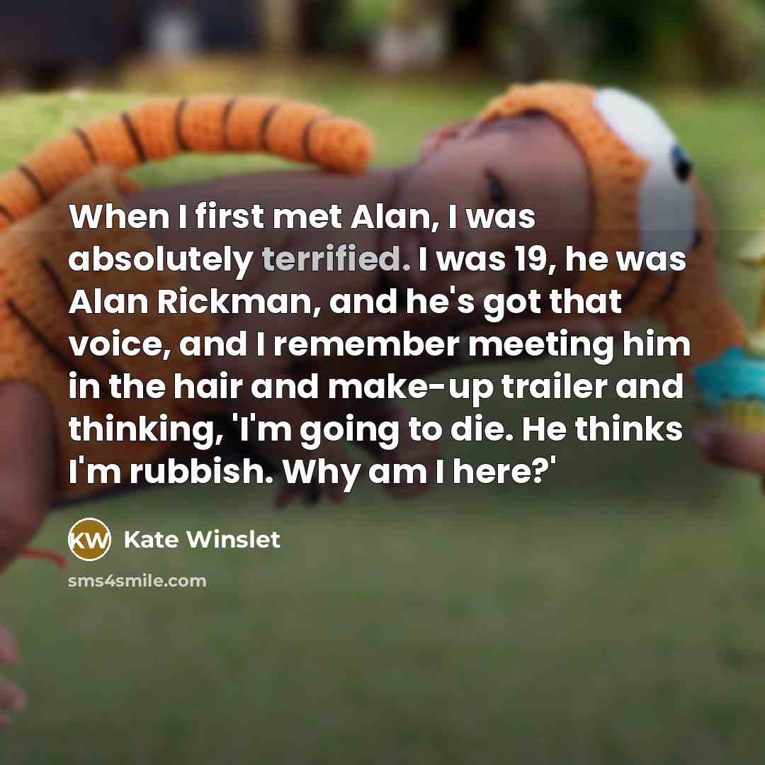 “When I first met Alan, I was absolutely terrified. I…” quote by Kate Winslet