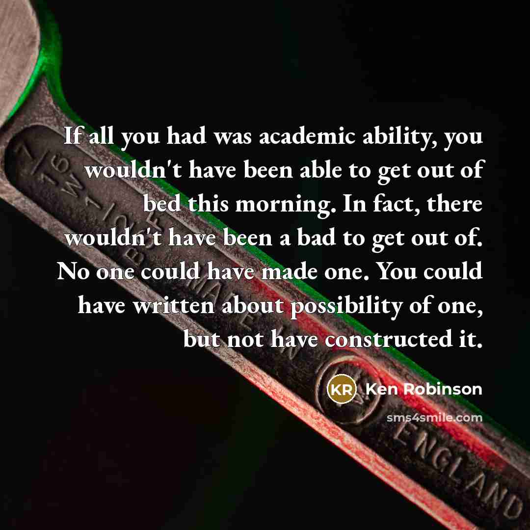 “If all you had was academic ability, you wouldn't have…” quote by Ken Robinson