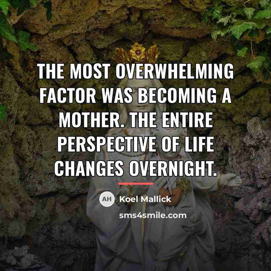 “The most overwhelming factor was becoming a mother. The entire…” quote by Koel Mallick