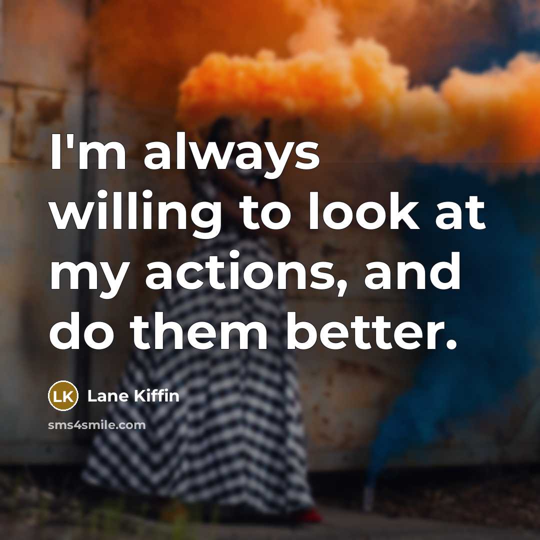 “I'm always willing to look at my actions, and do…” quote by Lane Kiffin
