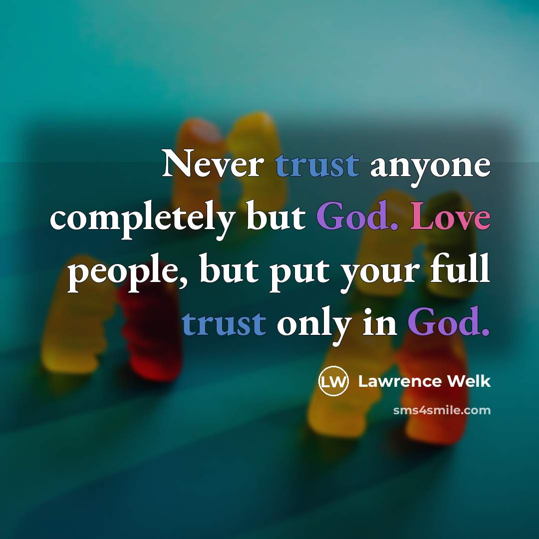 “Never trust anyone completely but God. Love people, but put…” quote by Lawrence Welk