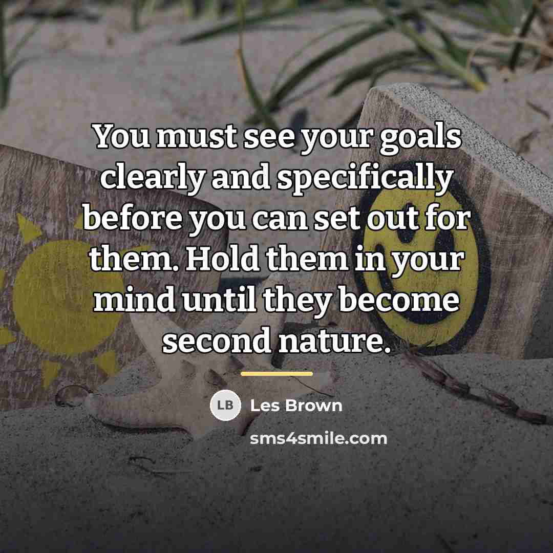 “You must see your goals clearly and specifically before you…” quote by Les Brown