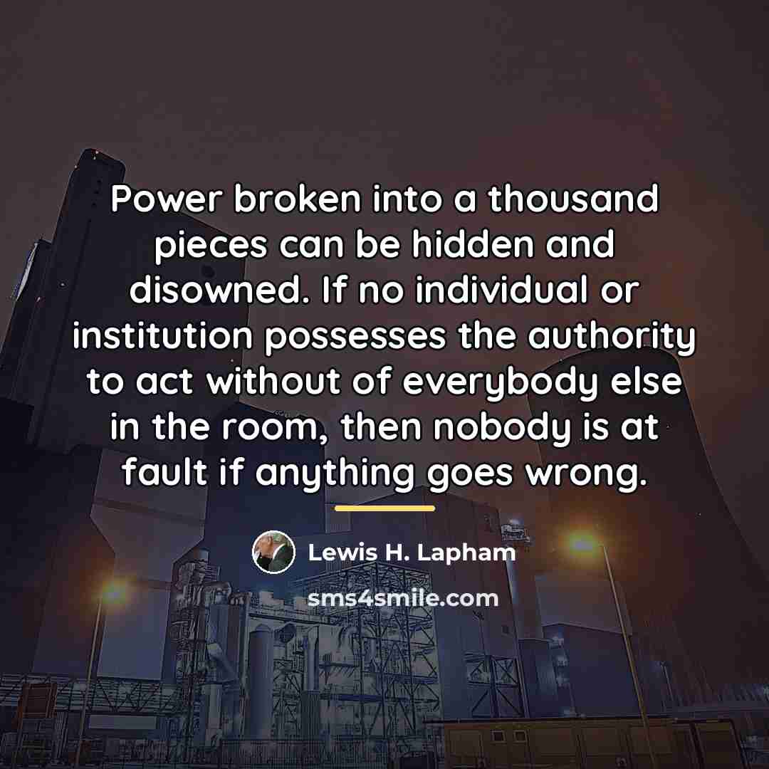 “Power broken into a thousand pieces can be hidden and…” quote by Lewis H. Lapham