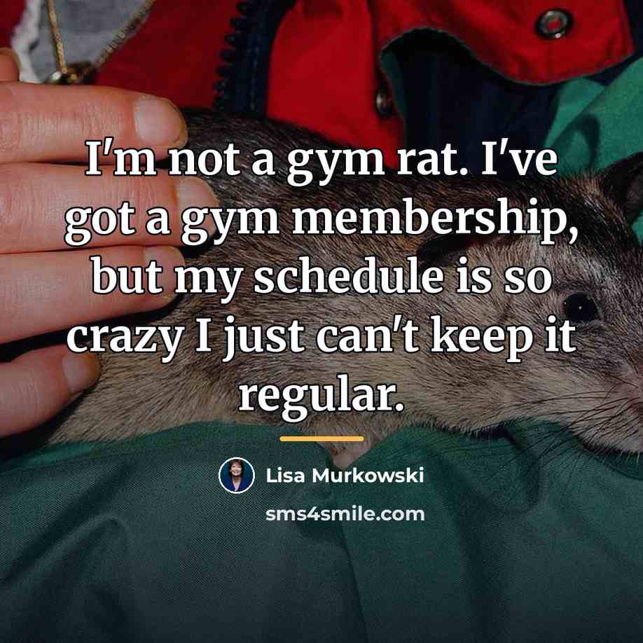 “I'm not a gym rat. I've got a gym membership,…” quote by Lisa Murkowski