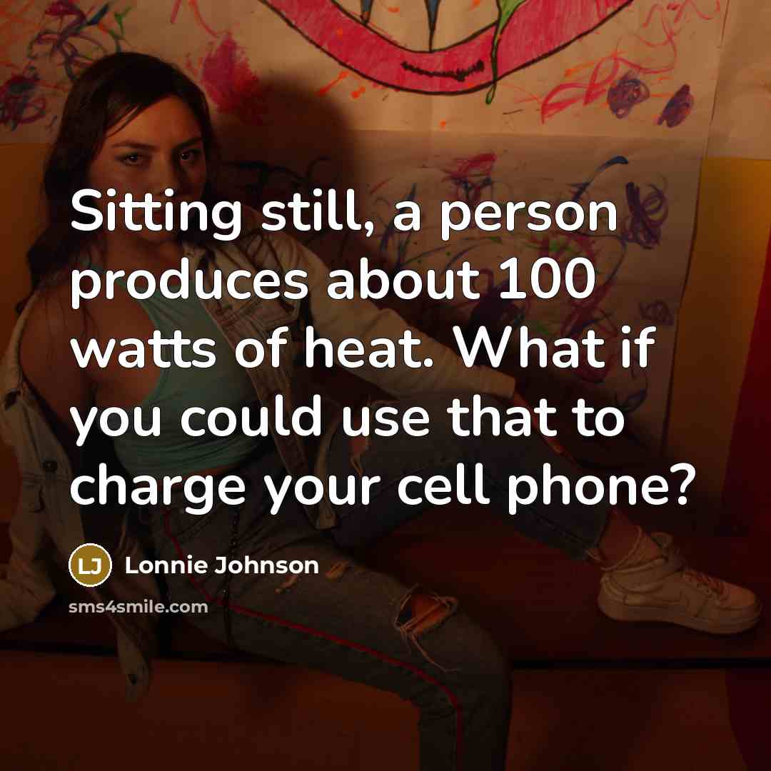 “Sitting still, a person produces about 100 watts of heat.…” quote by Lonnie Johnson