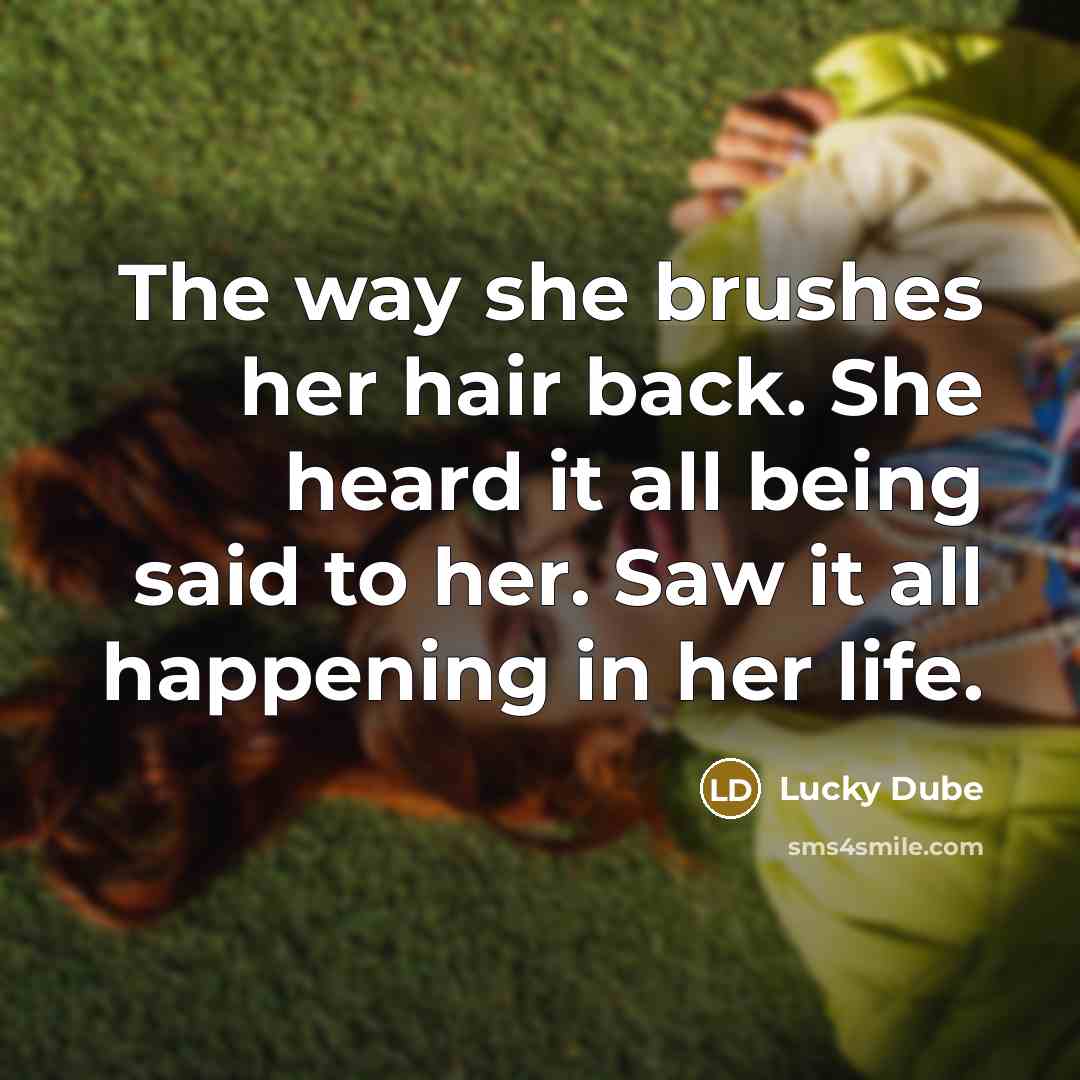 “The way she brushes her hair back. She heard it all being said to her. Saw it all happening in her life.” quote by Lucky Dube