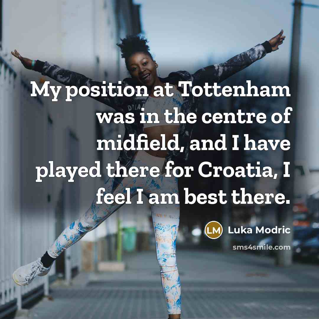 “My position at Tottenham was in the centre of midfield,…” quote by Luka Modric
