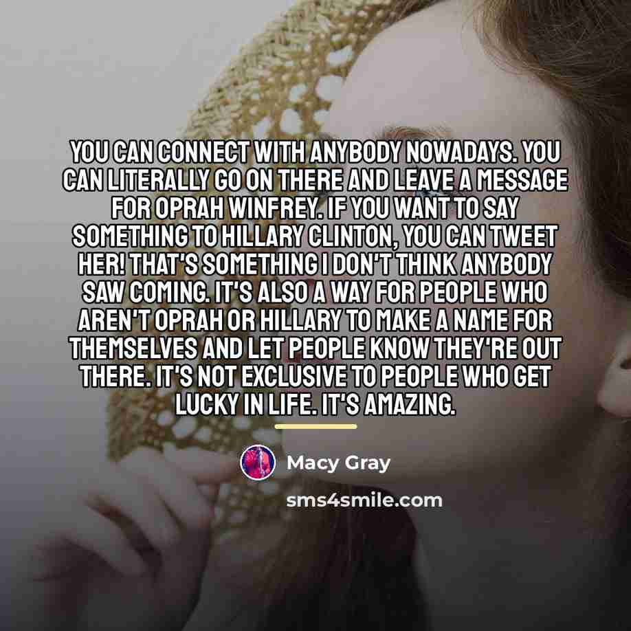 “You can connect with anybody nowadays. You can literally go…” quote by Macy Gray