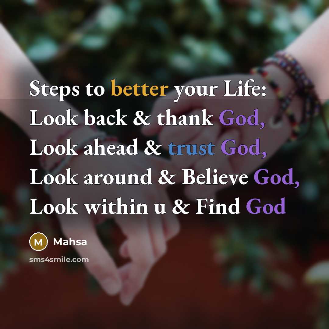 “Steps to better your Life: Look back & thank God, Look ahead & trust God, Look around & Believe God, Look within u & Find God” quote by Mahsa