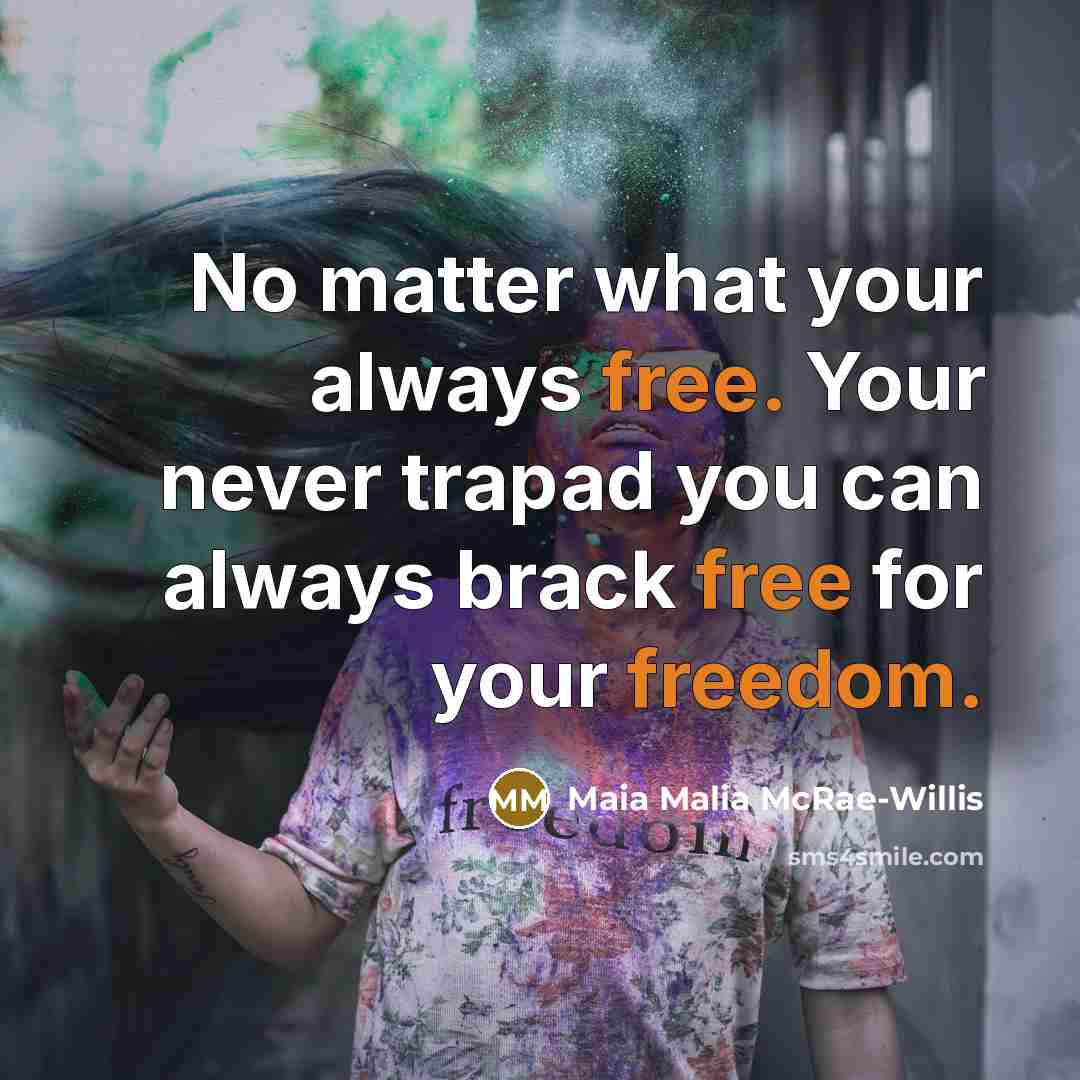 “No matter what your always free. Your never trapad you can always brack free for your freedom.” quote by Maia Malia McRae-Willis